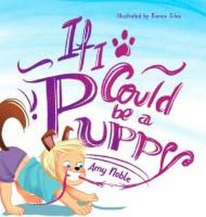 If I Could Be A Puppy de Amy R Noble