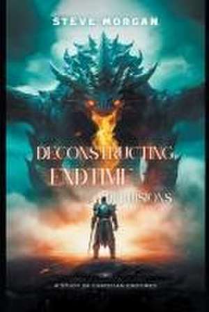 Deconstructing Endtime Delusions (A study of Christian Endtimes) de Steve Morgan