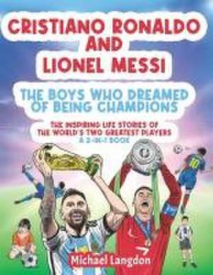 Cristiano Ronaldo And Lionel Messi - The Boys Who Dreamed of Being Champions de Michael Langdon