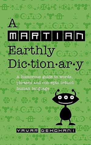 A Martian Earthly Dictionary: A Humorous Guide to Words, Phrases and Concepts Behind Human Language de Yavar Dehghani