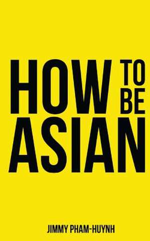 How to Be Asian de Jimmy Pham-Huynh