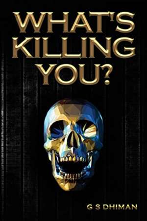 WHAT'S KILLING YOU? de Gagandeep S Dhiman