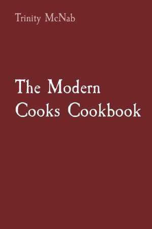 The Modern Cooks Cookbook de Trinity McNab