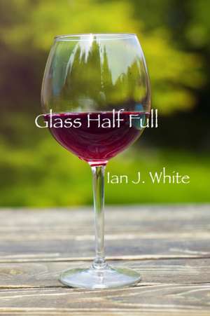 Glass Half Full de Ian J. White