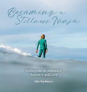 Becoming a Stillness Ninja de Alice Iona MacKinnon