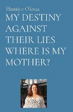 MY DESTINY AGAINST THEIR LIES WHERE IS MY MOTHER? de Oksuz