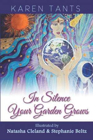 In Silence your Garden Grows: Awaken to Heaven on Earth in God's Holy Presence de Karen Tants