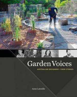 Garden Voices: Australian Designers -- Their Stories de Anne Latreille