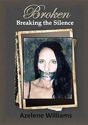 BROKEN Breaking the Silence de Azelene Williams