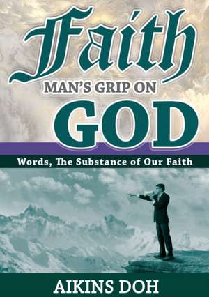 Faith, Man's Grip On God de Aikins Doh