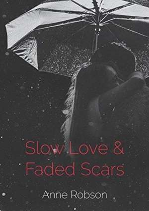 Slow Love and Faded Scars de Anne T Robson