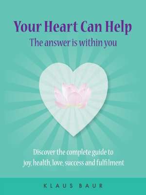 Your Heart Can Help - The Answer Is Within You de Klaus Baur