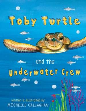 Toby Turtle and the Underwater crew de Michelle Callaghan