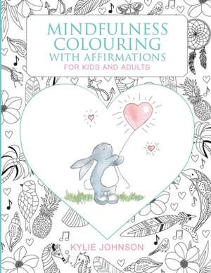 Mindfulness colouring with affirmations for kids and adults de Kylie Johnson