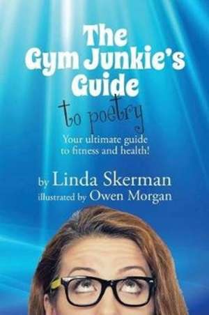 The Gym Junkie's Guide to Poetry de Linda Skerman