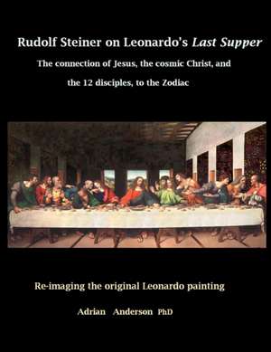 Rudolf Steiner on Leonardo's Last Supper de Adrian Anderson