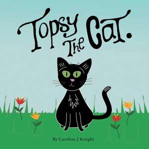 Topsy the Cat de Caroline J Knight