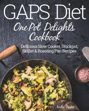 GAPS Diet One Pot Delights Cookbook de Andre Parker