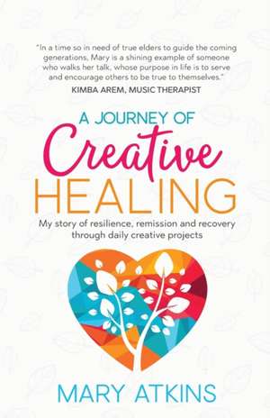 A Journey of Creative Healing de Mary Atkins