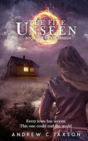 The Fire Unseen de Andrew C Jaxson