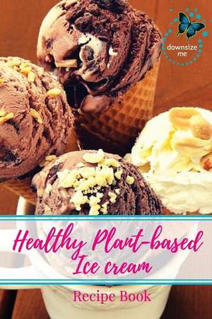 Healthy Plant-based Ice Cream Recipes de Melanie J White