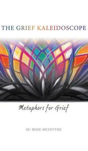 The Grief Kaleidsoscope de Su-Rose McIntyre