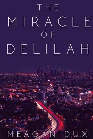 The Miracle of Delilah de Meagan Dux