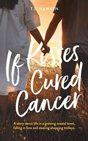 If Kisses Cured Cancer de T. S. Hawken