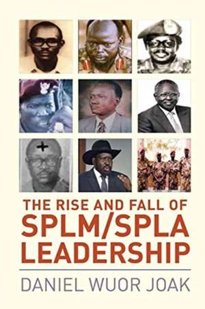 The Rise and Fall of SPLM/SPLA Leadership de Daniel Wuor Joak