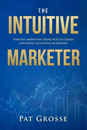 The Intuitive Marketer de Pat Grosse