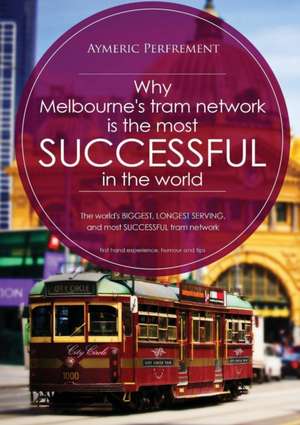 Why Melbourne's Tram Network is the most SUCCESSFUL in the world de Aymeric I J Perfrement