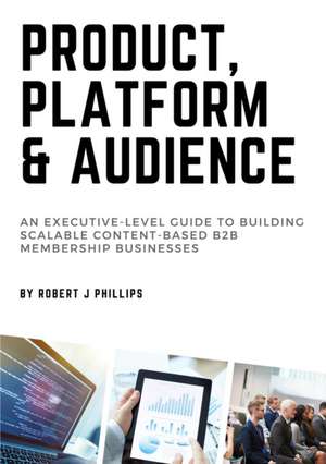 Product, Platform and Audience de Robert J Phillips