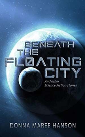 Beneath the Floating City de Donna Maree Hanson