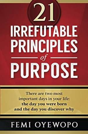 21 Irrefutable Principles of Purpose de Femi E Oyewopo