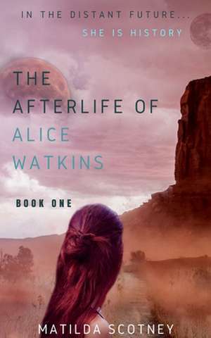 THE AFTERLIFE OF ALICE WATKINS de Matilda Scotney