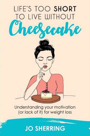 Life's too short to live without cheesecake de Jo Sherring