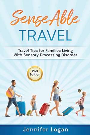 SenseAble Travel: Travel Tips for Families Living With Sensory Processing Disorder de Jennifer Logan