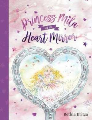 Princess Mila and the Heart Mirror de Bethia J Britza