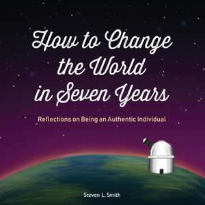 How to Change the World in Seven Years de Steven L Smith