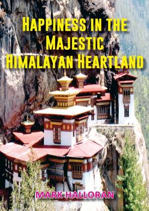 Happiness in the Majestic Himalayan Heartland de Mark Halloran