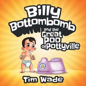 Billy Bottombomb and the Great Poo of Pottyville de Tim Wade