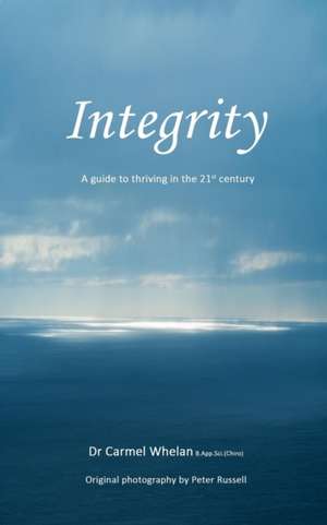 Integrity: A Guide to Thriving in the 21st Century de Carmel Whelan