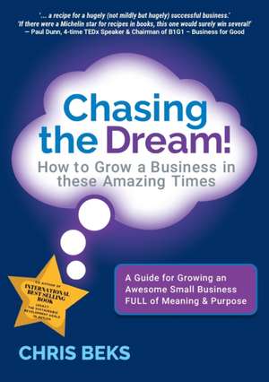 Chasing the Dream!: How to Grow a Business in these Amazing Times de Chris Beks