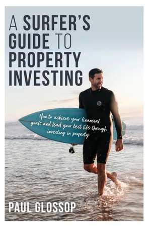 A Surfer's Guide to Property Investing de Paul Glossop