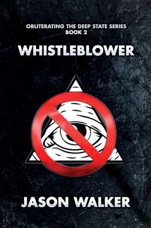 Whistleblower: Obliterating the Deep State Series Book 1 de Jason Walker