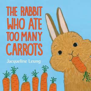 The Rabbit Who Ate Too Many Carrots de Jacqueline Leung