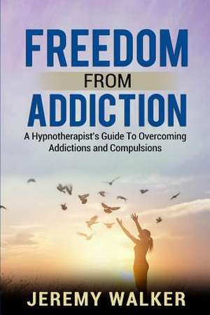 Freedom From Addiction de Jeremy Walker