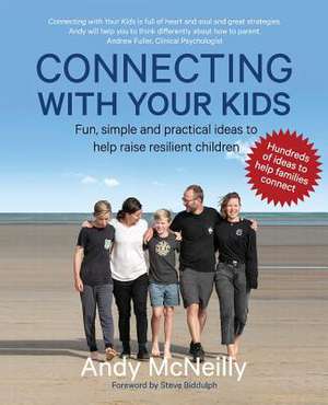 Connecting with Your Kids: Fun, Simple and Practical Ideas to Help Raise Resilient Children de Andy McNeilly