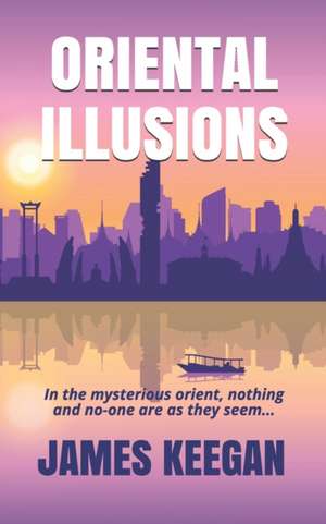 Oriental Illusions: A crime thriller set in Thailand...When multiple backpackers vanish without a trace, Dan Porter's their only hope of b de James Keegan