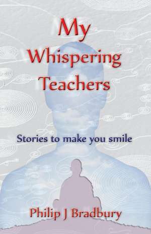 My Whispering Teachers de Philip John Bradbury